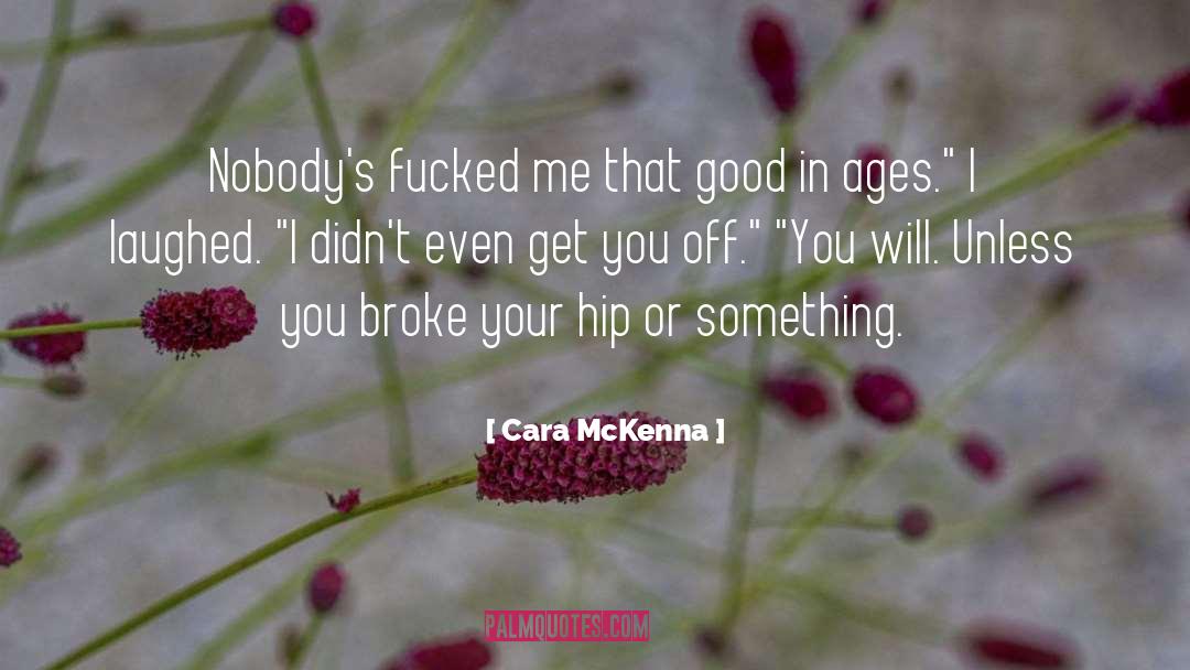 Cara McKenna Quotes: Nobody's fucked me that good