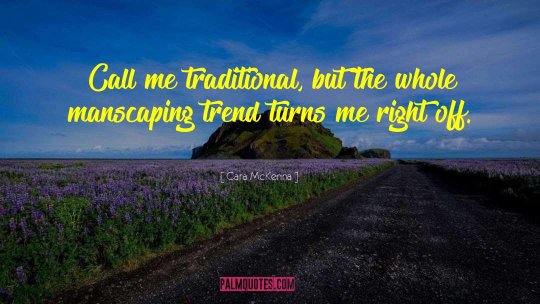 Cara McKenna Quotes: Call me traditional, but the