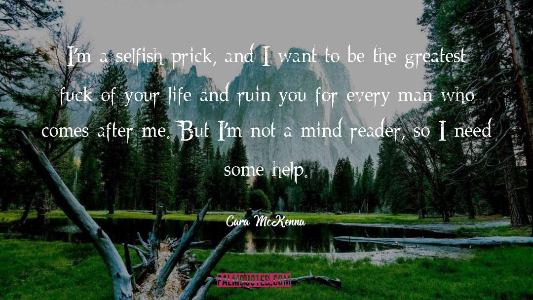 Cara McKenna Quotes: I'm a selfish prick, and