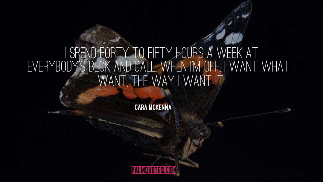 Cara McKenna Quotes: I spend forty to fifty