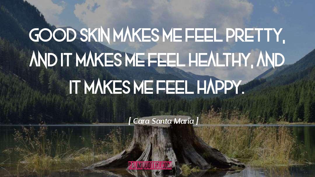 Cara Santa Maria Quotes: Good skin makes me feel