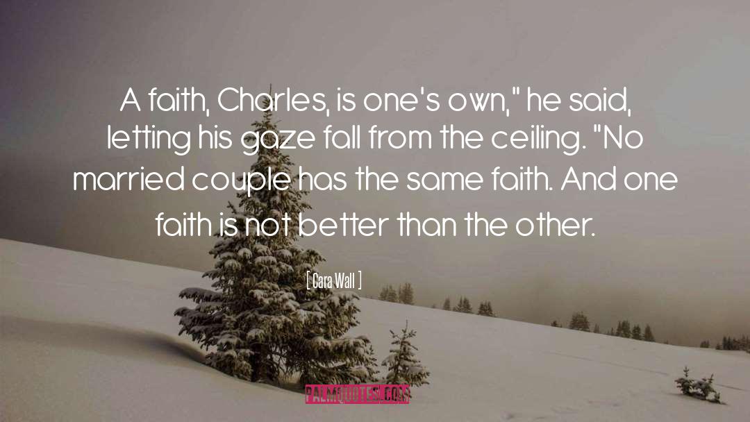 Cara Wall Quotes: A faith, Charles, is one's