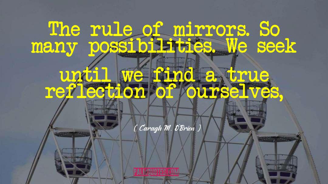 Caragh M. O'Brien Quotes: The rule of mirrors. So