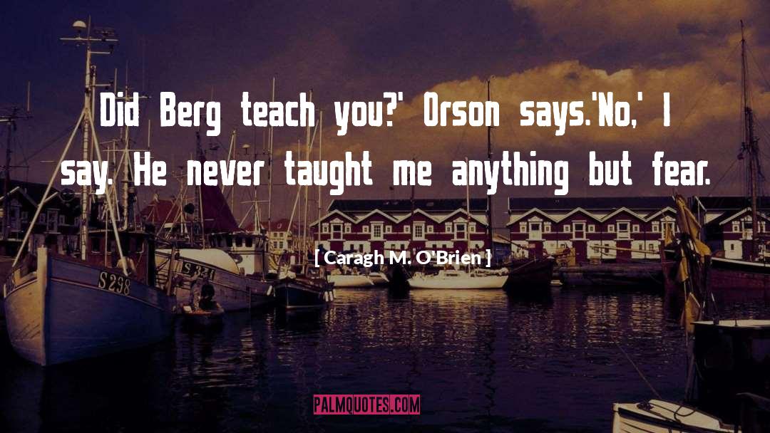 Caragh M. O'Brien Quotes: Did Berg teach you?' Orson