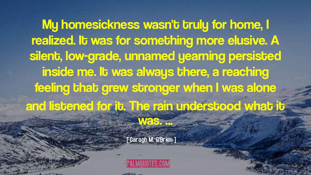 Caragh M. O'Brien Quotes: My homesickness wasn't truly for