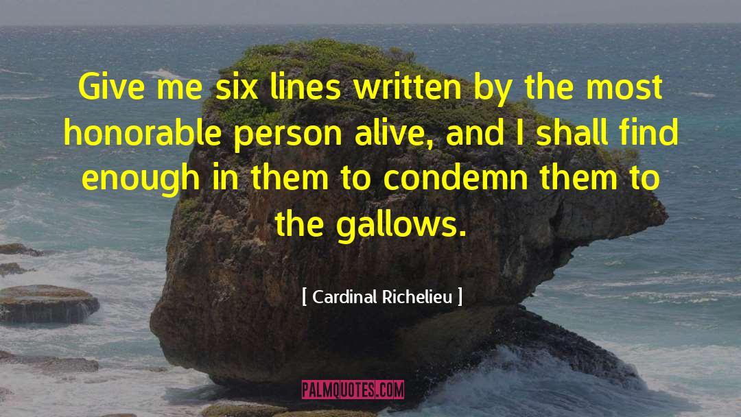 Cardinal Richelieu Quotes: Give me six lines written