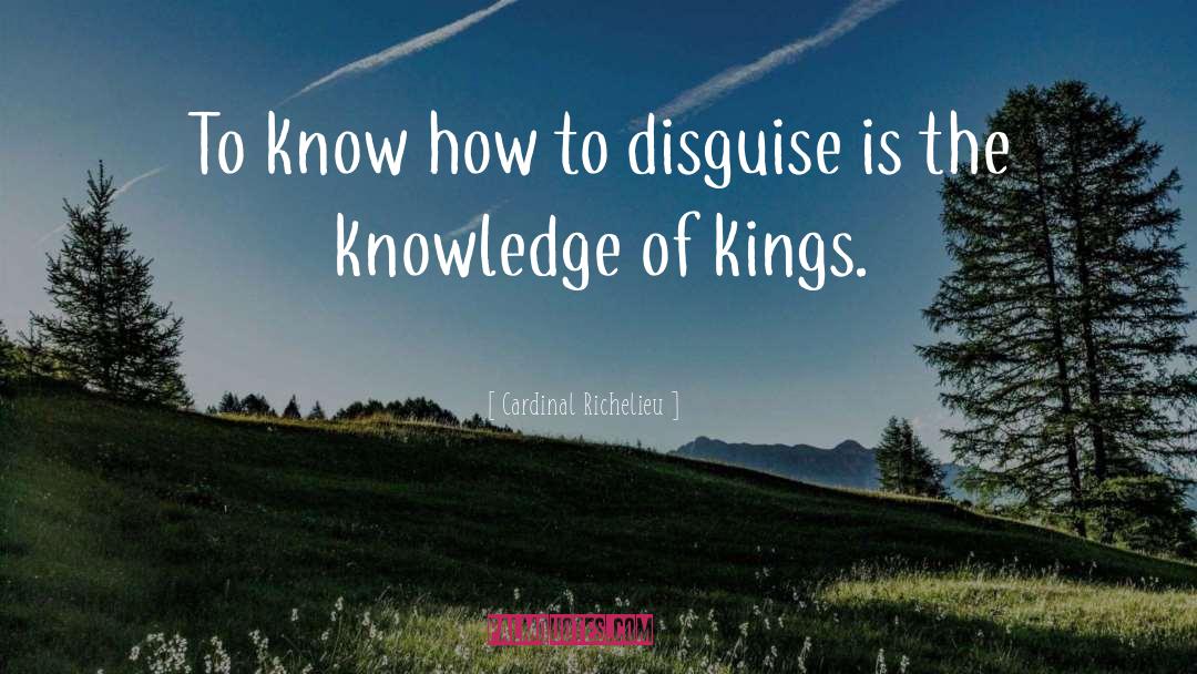 Cardinal Richelieu Quotes: To know how to disguise