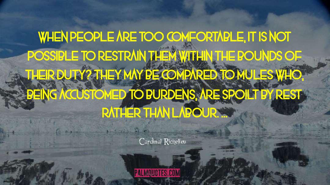 Cardinal Richelieu Quotes: When people are too comfortable,