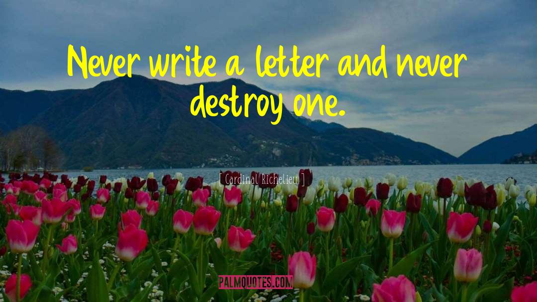 Cardinal Richelieu Quotes: Never write a letter and