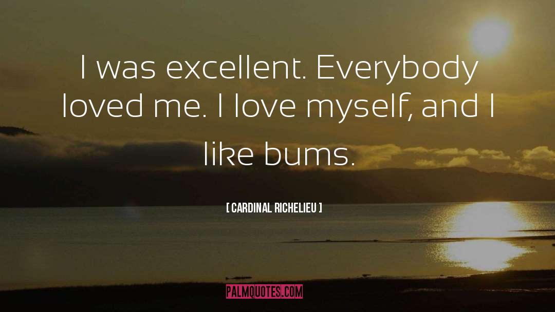 Cardinal Richelieu Quotes: I was excellent. Everybody loved