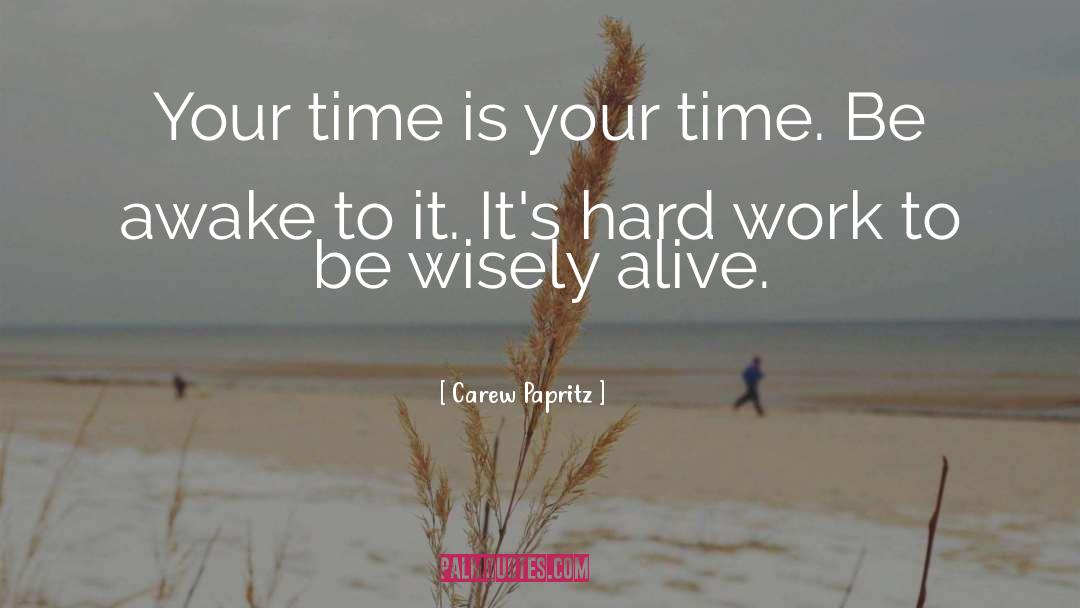 Carew Papritz Quotes: Your time is your time.