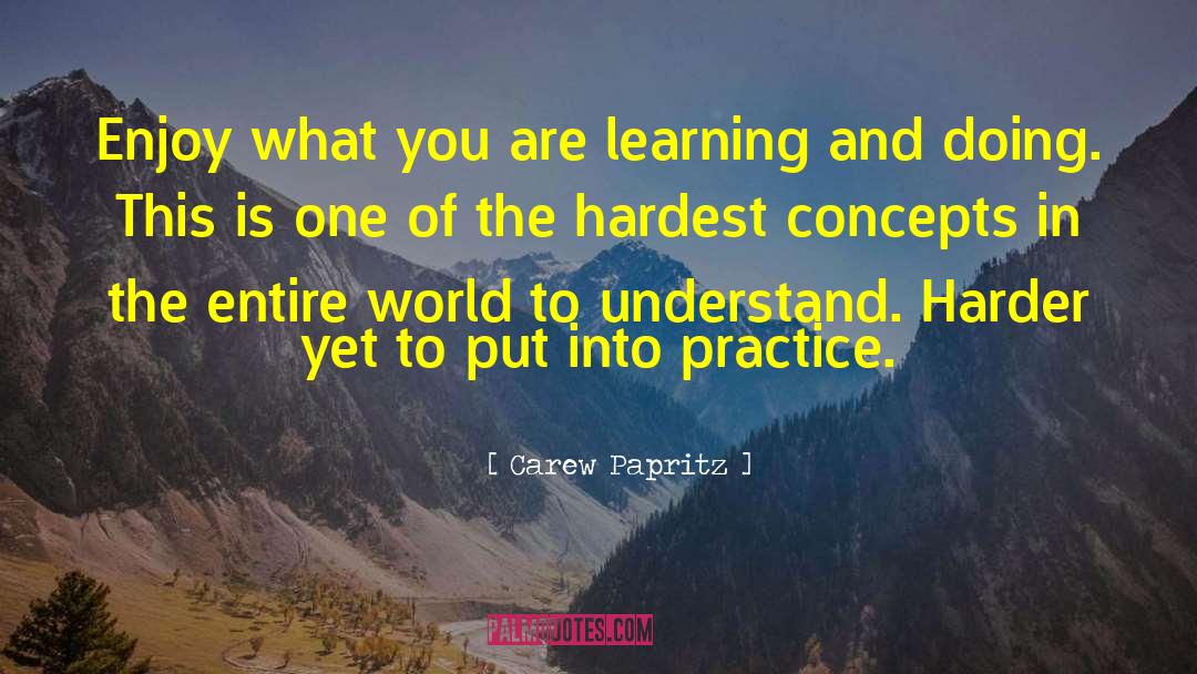 Carew Papritz Quotes: Enjoy what you are learning
