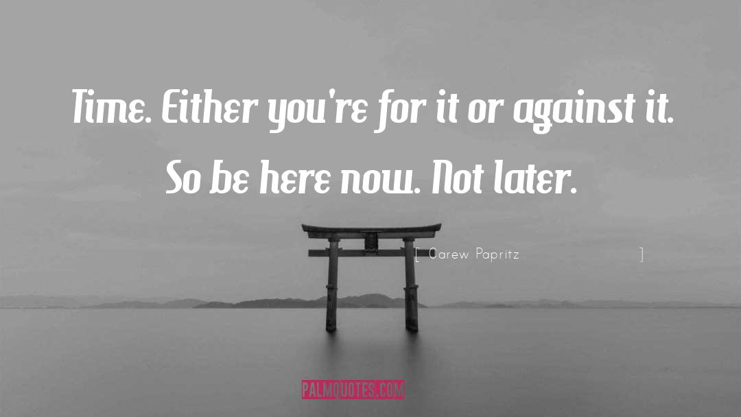 Carew Papritz Quotes: Time. Either you're for it