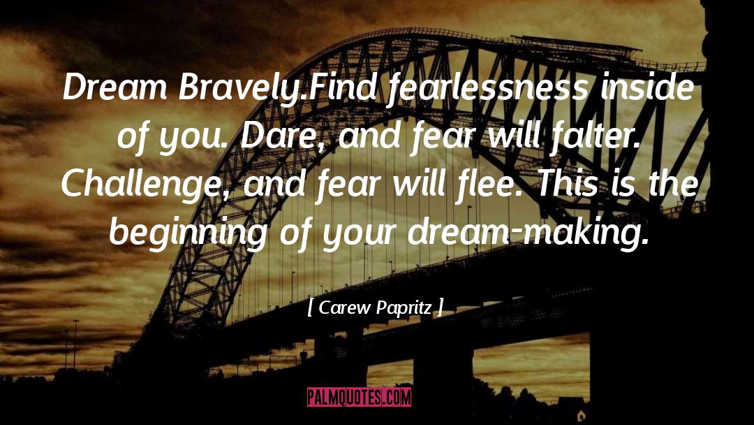 Carew Papritz Quotes: Dream Bravely.<br>Find fearlessness inside of