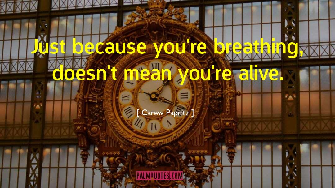 Carew Papritz Quotes: Just because you're breathing, doesn't