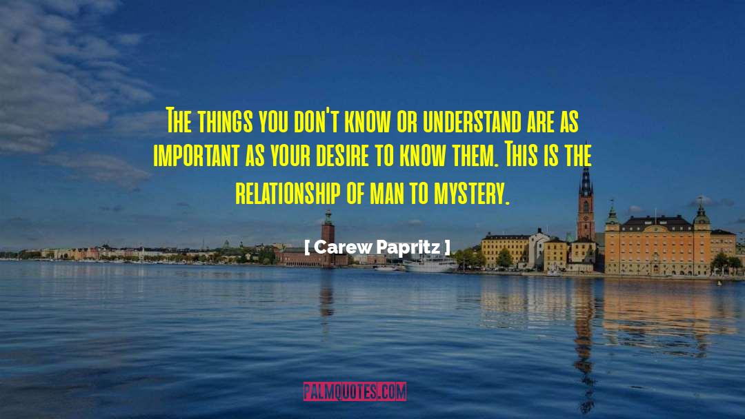 Carew Papritz Quotes: The things you don't know