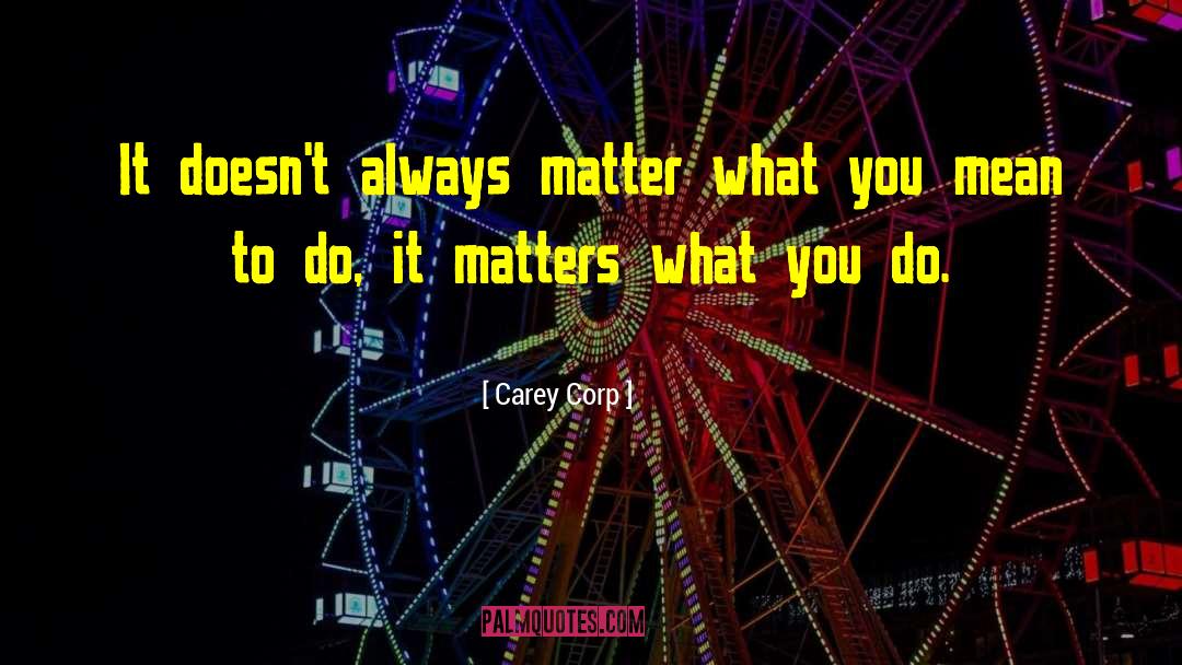 Carey Corp Quotes: It doesn't always matter what