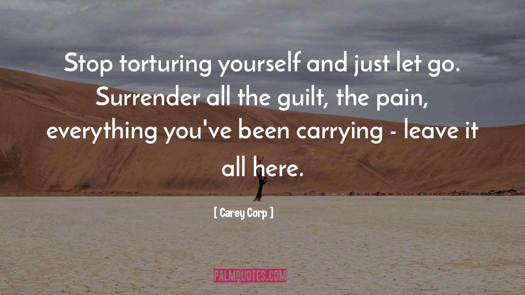 Carey Corp Quotes: Stop torturing yourself and just