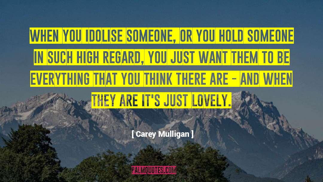 Carey Mulligan Quotes: When you idolise someone, or