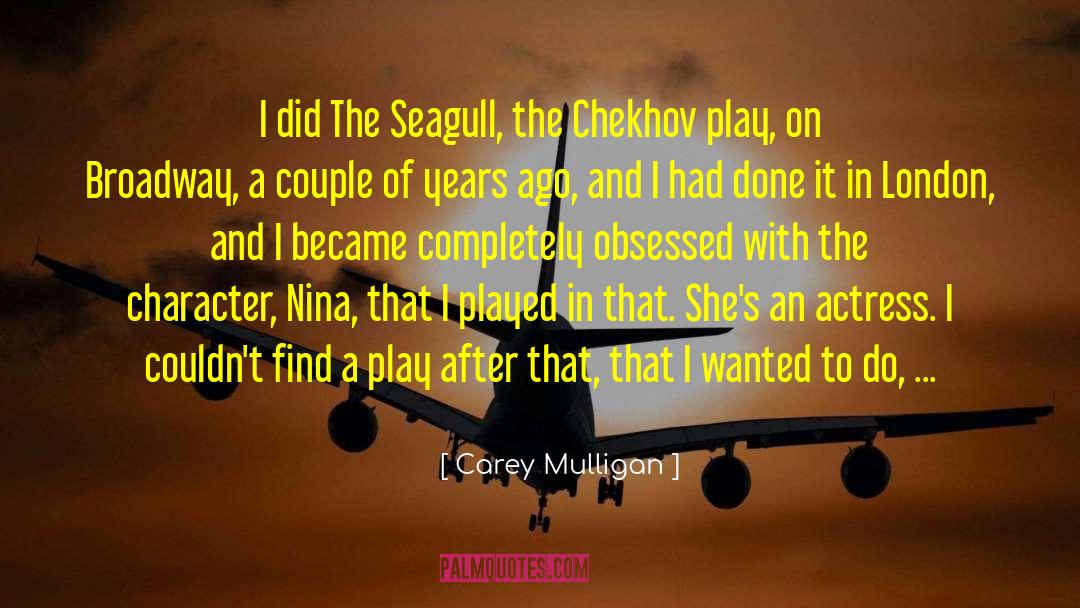 Carey Mulligan Quotes: I did The Seagull, the