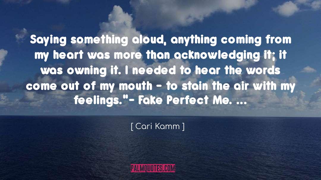 Cari Kamm Quotes: Saying something aloud, anything coming
