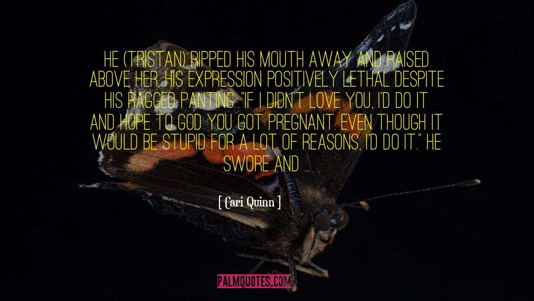 Cari Quinn Quotes: He (Tristan) ripped his mouth