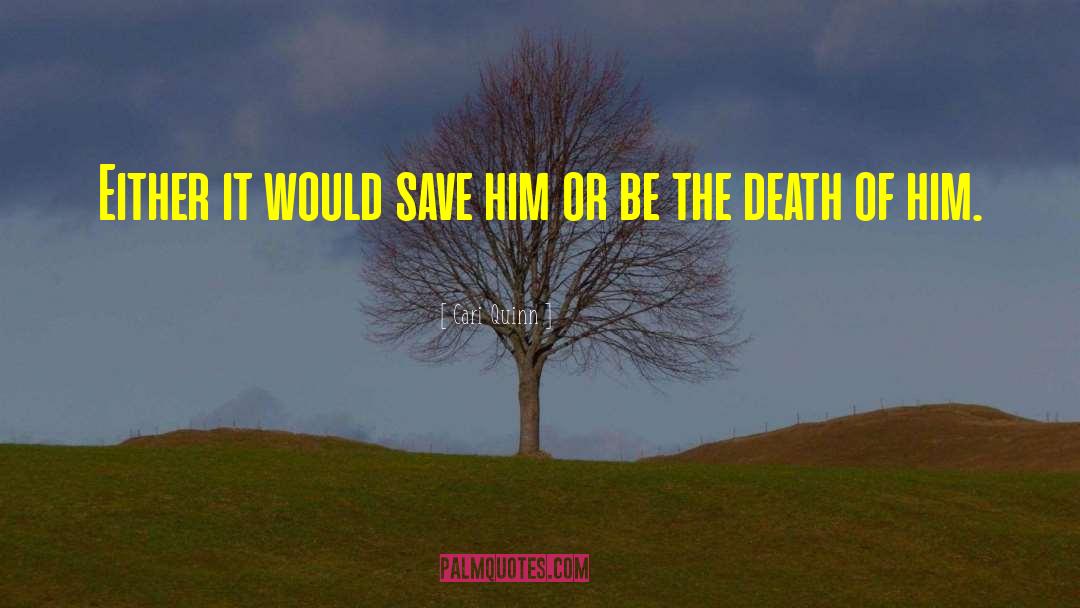 Cari Quinn Quotes: Either it would save him