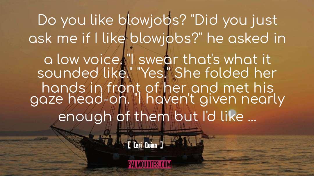 Cari Quinn Quotes: Do you like blowjobs? 