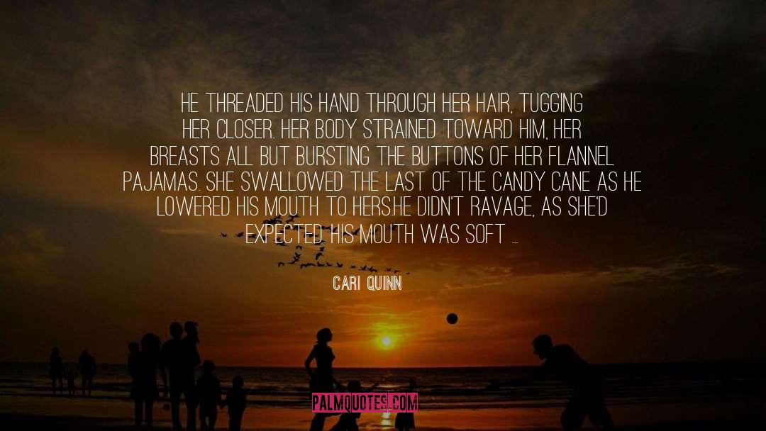 Cari Quinn Quotes: He threaded his hand through