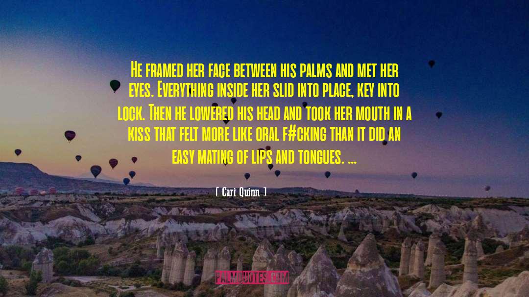 Cari Quinn Quotes: He framed her face between