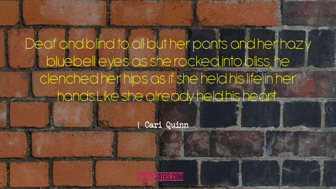 Cari Quinn Quotes: Deaf and blind to all