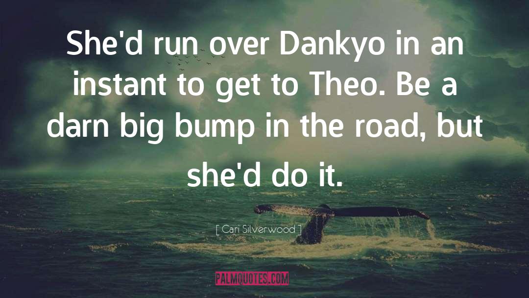 Cari Silverwood Quotes: She'd run over Dankyo in