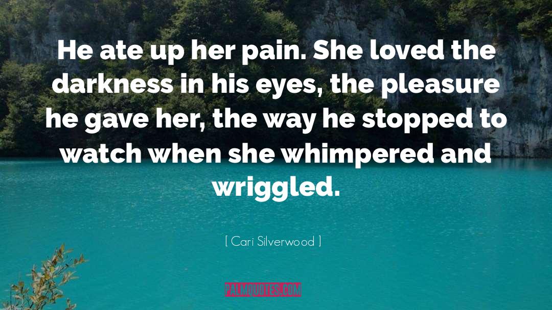 Cari Silverwood Quotes: He ate up her pain.