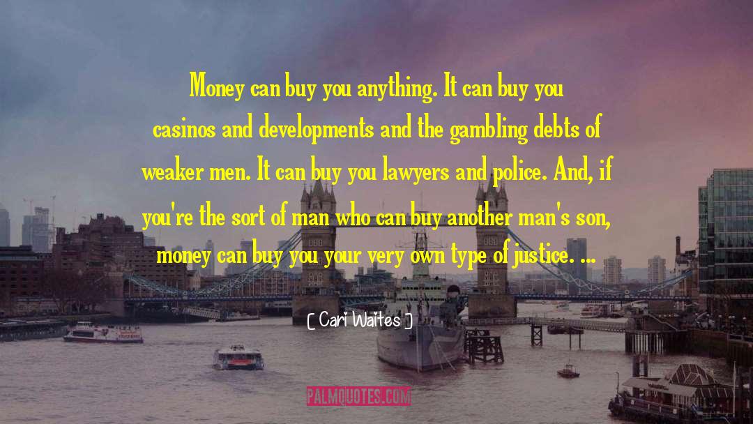 Cari Waites Quotes: Money can buy you anything.