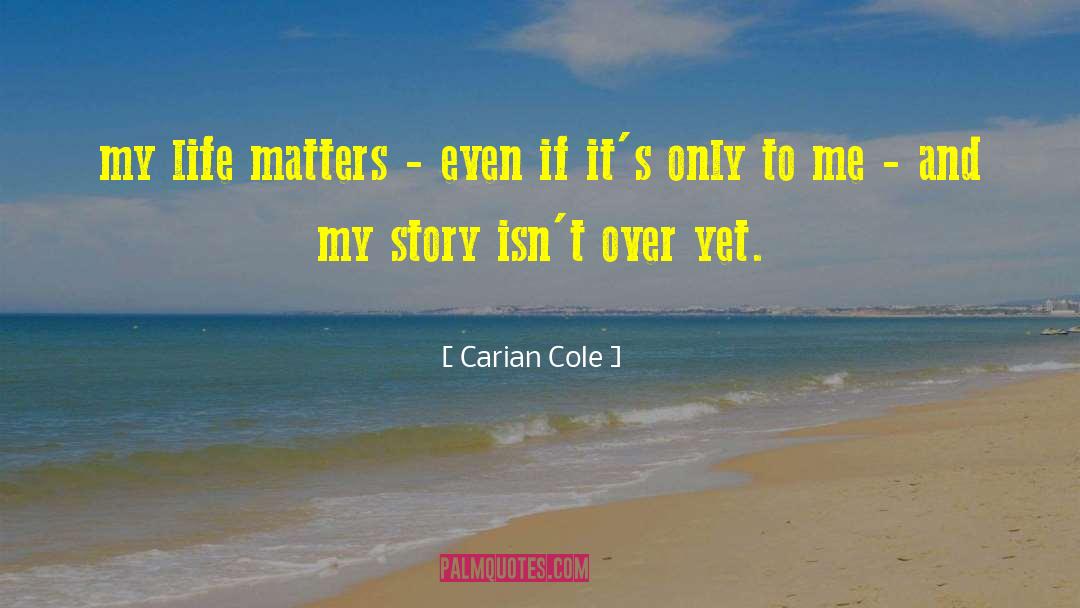 Carian Cole Quotes: my life matters - even