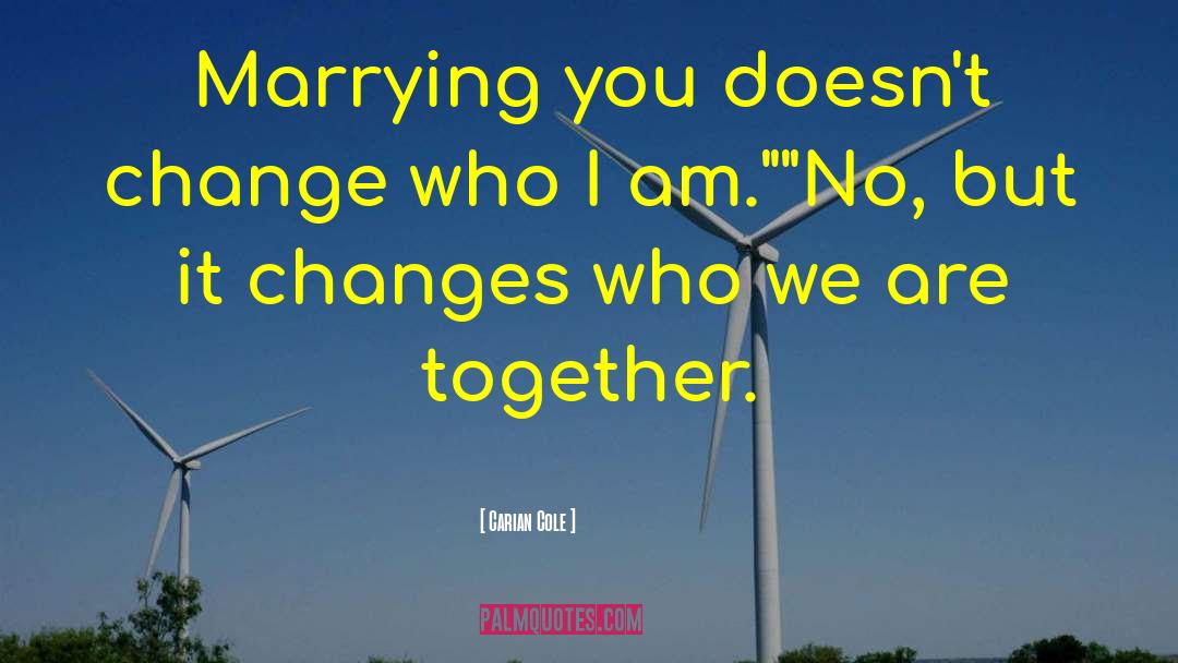 Carian Cole Quotes: Marrying you doesn't change who