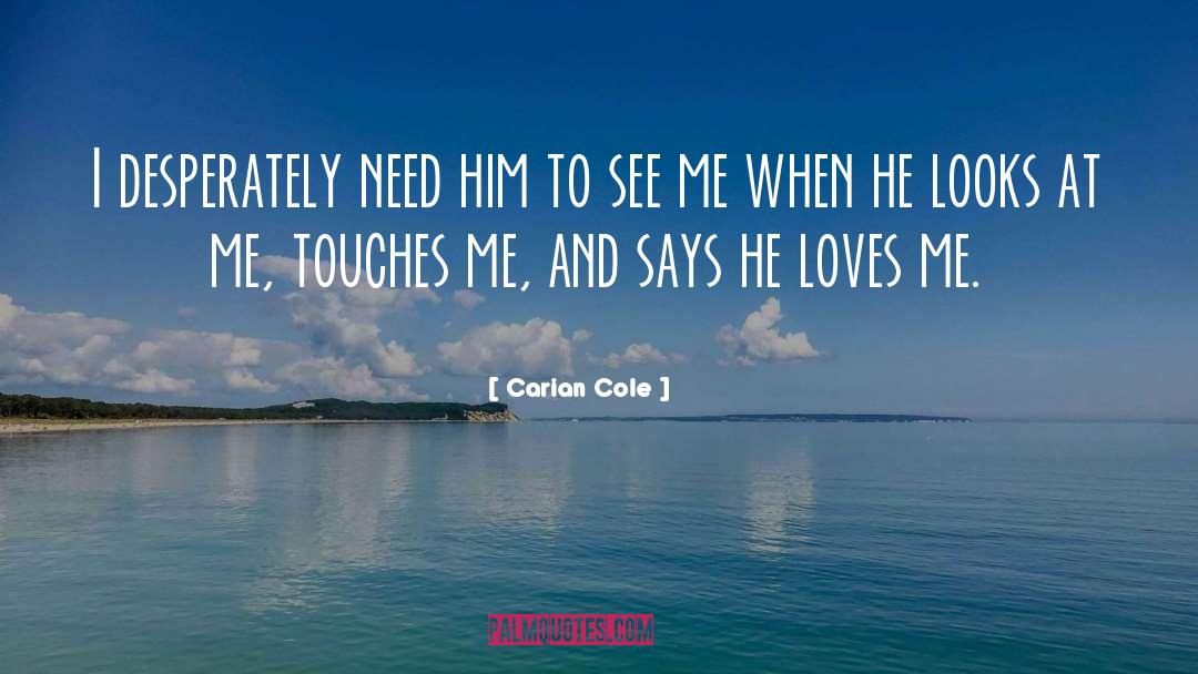 Carian Cole Quotes: I desperately need him to