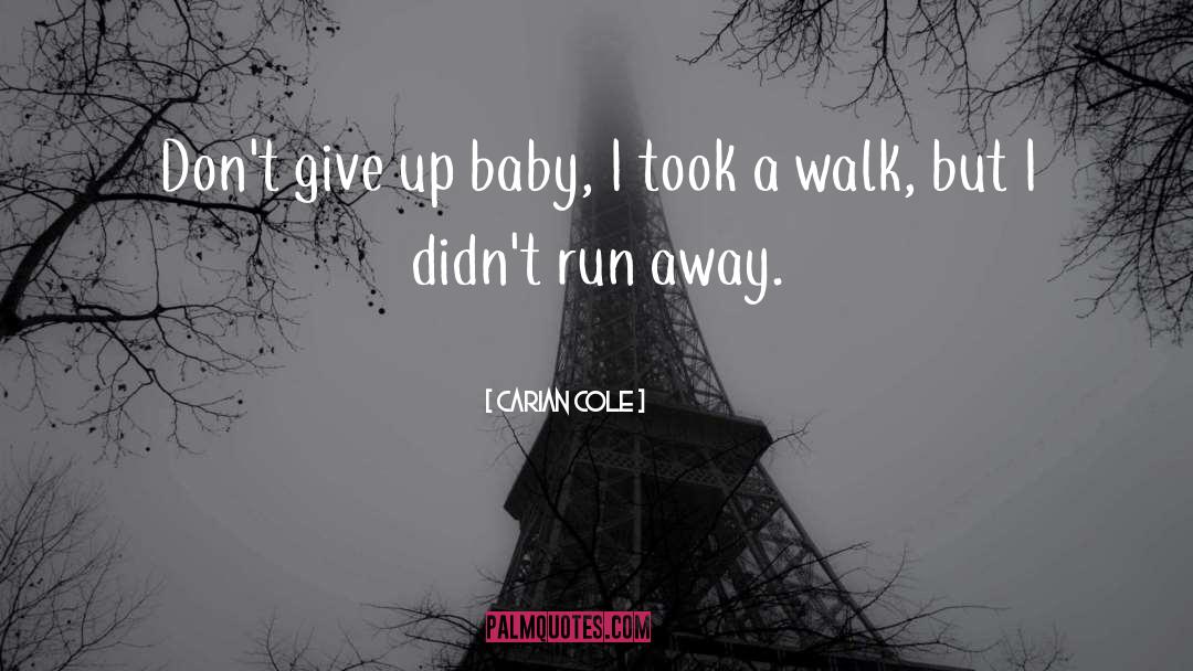 Carian Cole Quotes: Don't give up baby, I