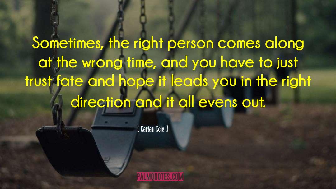 Carian Cole Quotes: Sometimes, the right person comes