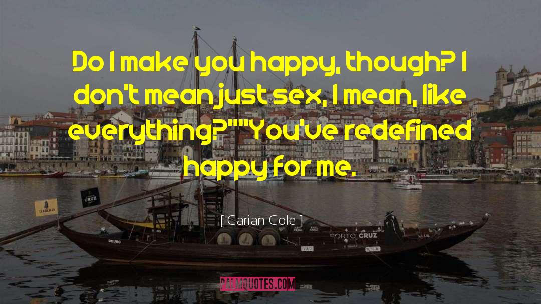 Carian Cole Quotes: Do I make you happy,