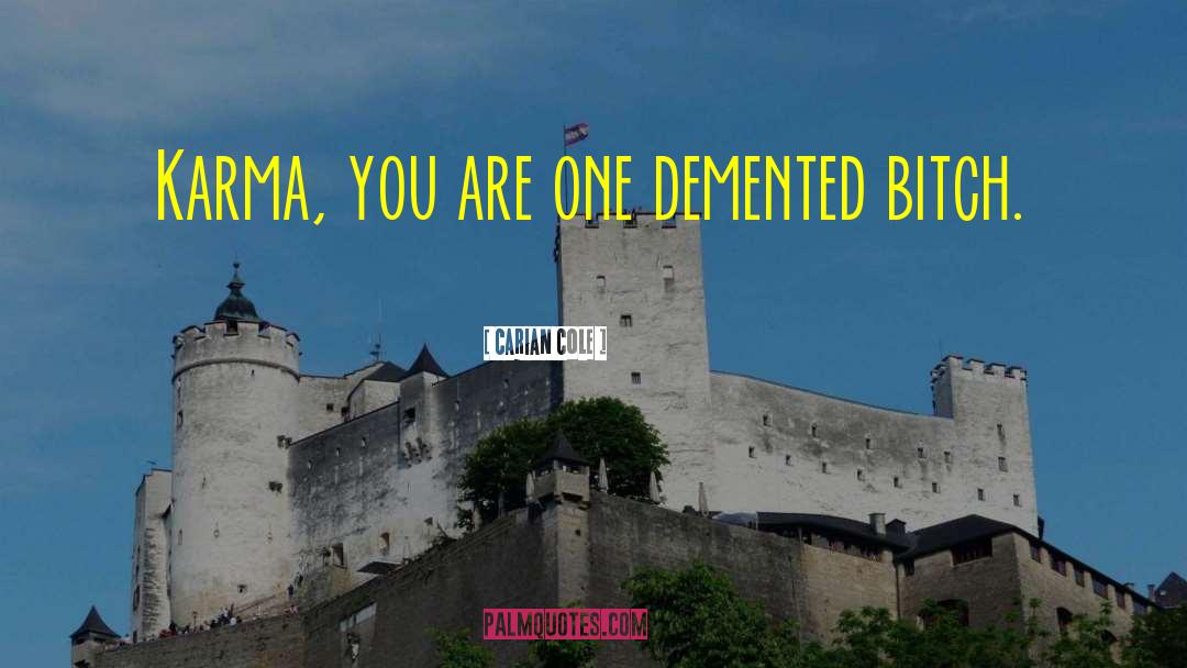 Carian Cole Quotes: Karma, you are one demented