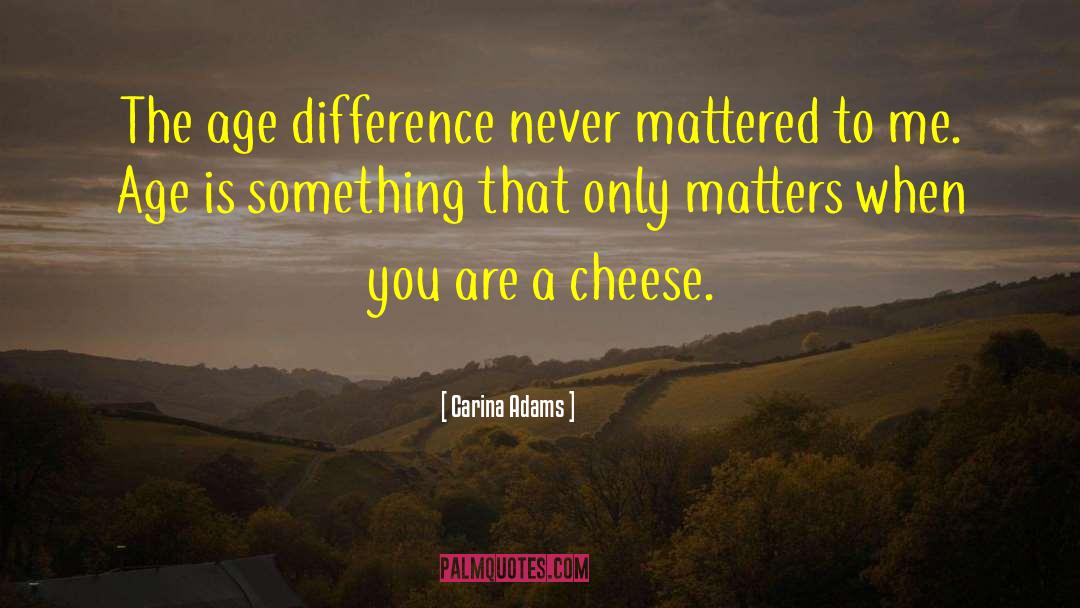 Carina Adams Quotes: The age difference never mattered