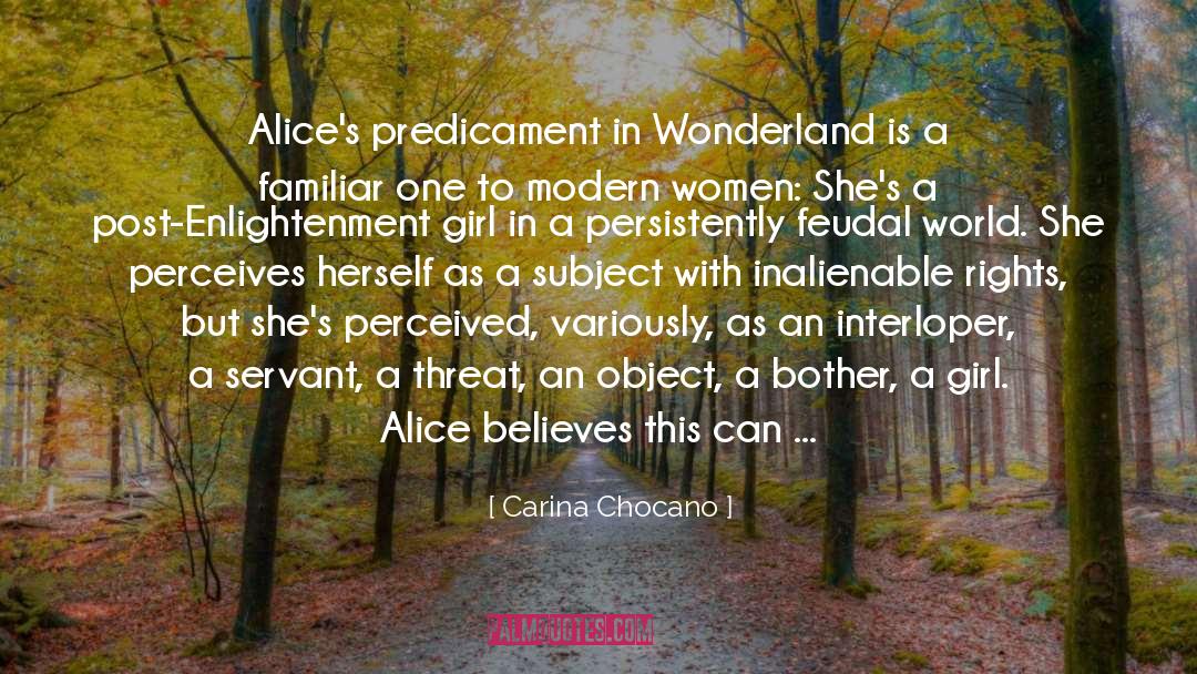 Carina Chocano Quotes: Alice's predicament in Wonderland is