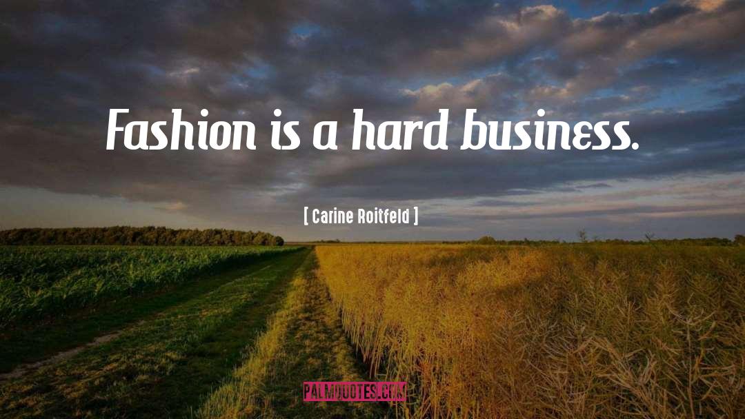 Carine Roitfeld Quotes: Fashion is a hard business.