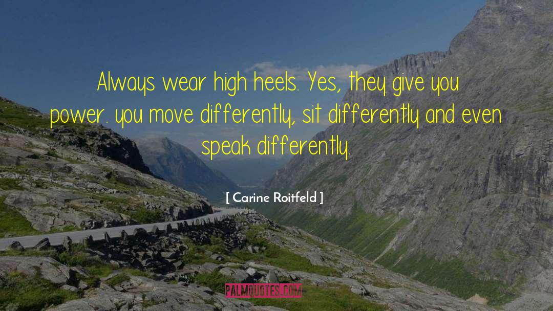 Carine Roitfeld Quotes: Always wear high heels. Yes,