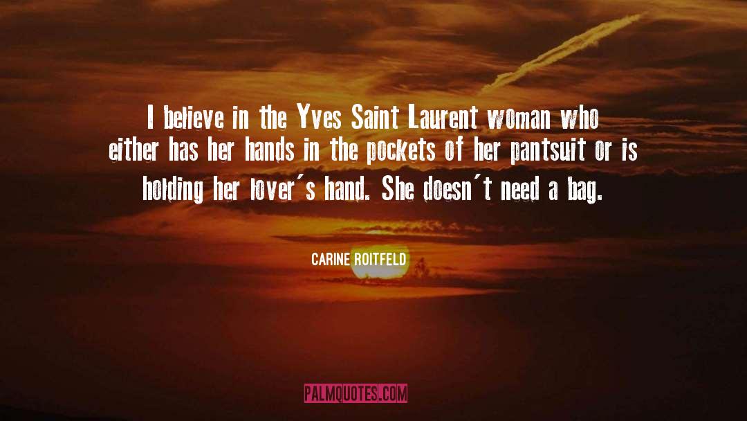 Carine Roitfeld Quotes: I believe in the Yves