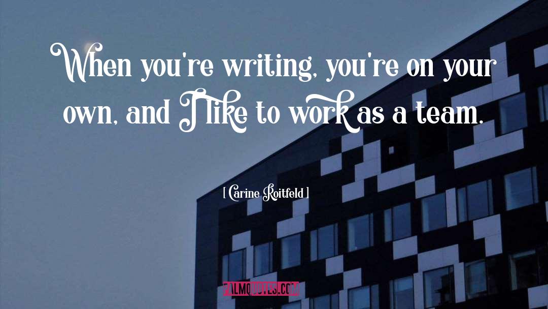 Carine Roitfeld Quotes: When you're writing, you're on