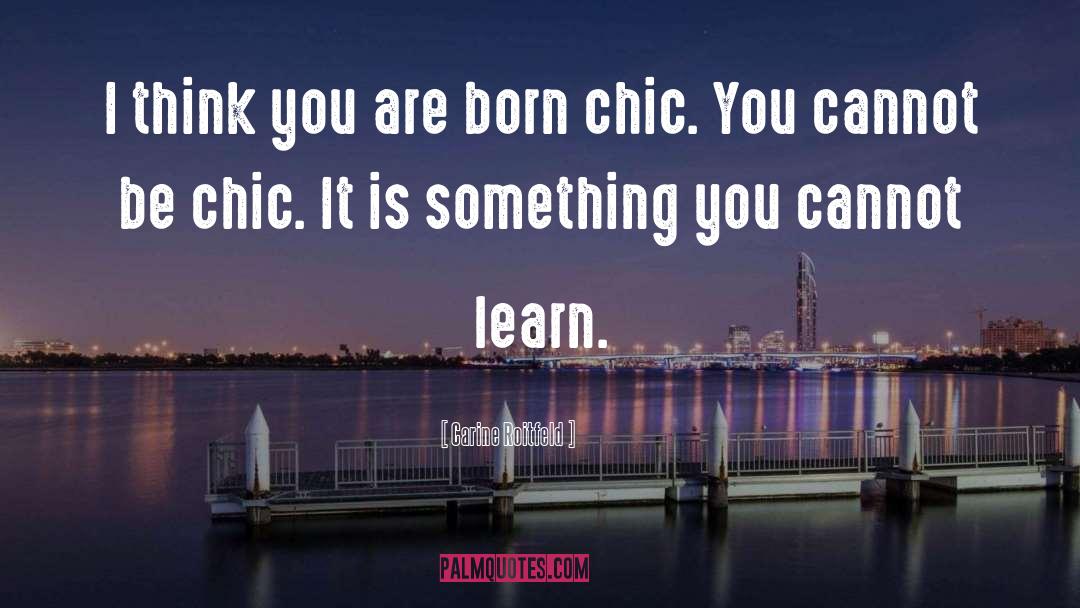 Carine Roitfeld Quotes: I think you are born