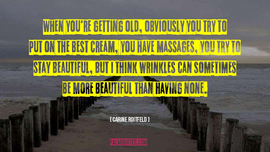 Carine Roitfeld Quotes: When you're getting old, obviously