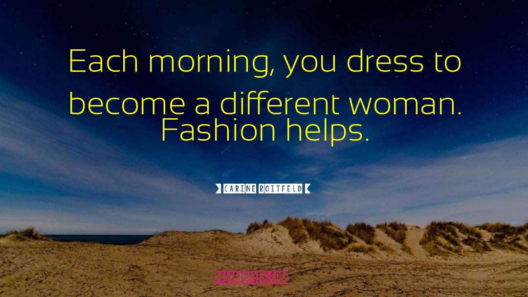 Carine Roitfeld Quotes: Each morning, you dress to